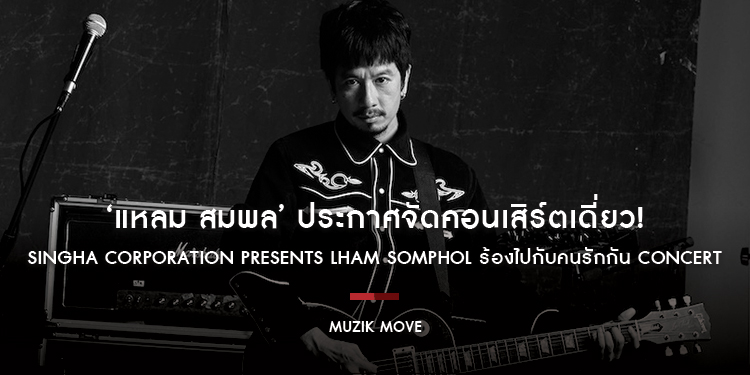 ‘แหลม สมพล’ ประกาศจัดคอนเสิร์ตเดี่ยว 21 มีนาคมนี้ รวมทุกเพลงฮิต ร้องไปกับคนรักกันใน SINGHA CORPORATION PRESENTS LHAM SOMPHOL ร้องไปกับคนรักกัน CONCERT